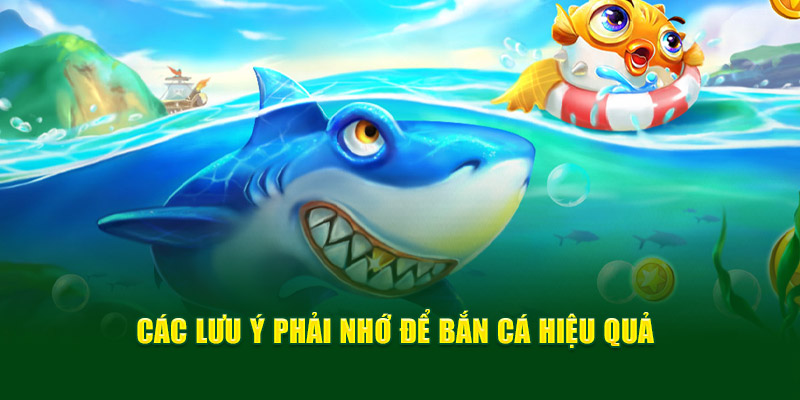 Các lưu ý phải nhớ để bắn cá hiệu quả