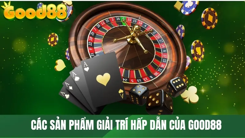 Các sản phẩm giải trí hấp dẫn của GOOD88