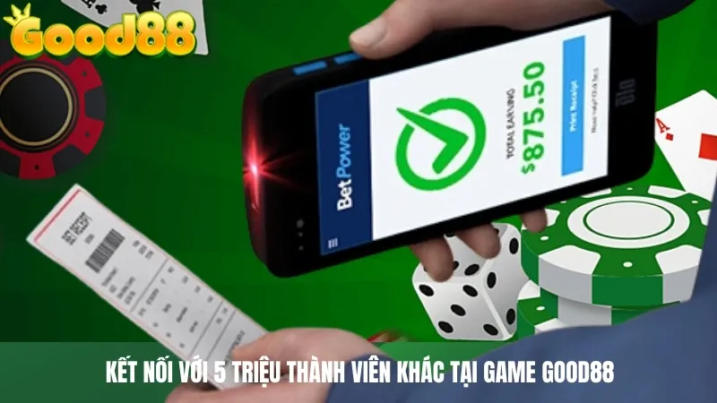 Kết nối với 5 triệu thành viên khác tại game GOOD88