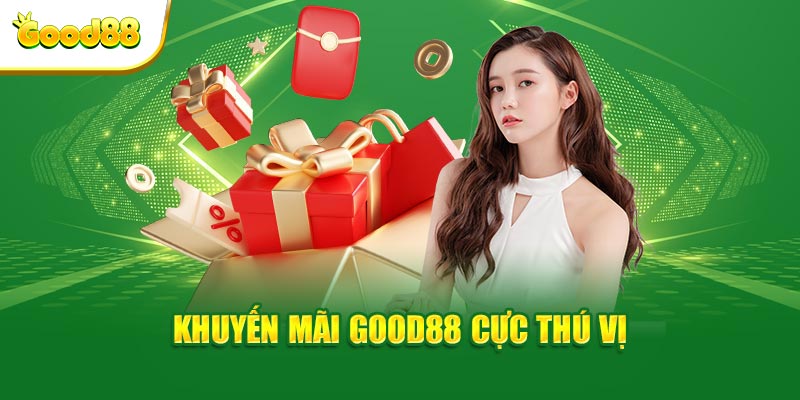 Khuyến mãi GOOD88 cực thú vị