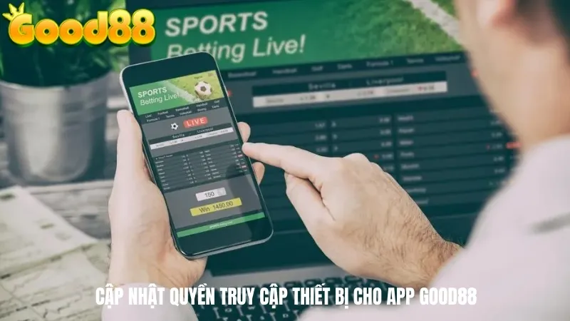 Cập nhật quyền truy cập thiết bị cho app GOOD88 win