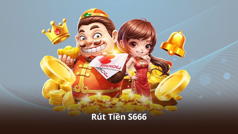 Rút Tiền S666 – Hỗ Trợ Giao Dịch Nhanh Chóng Mọi Lúc